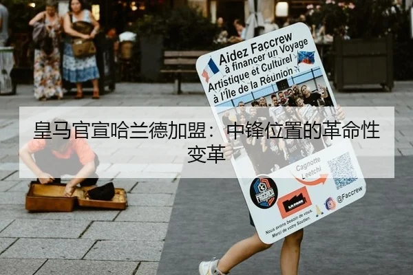 皇马官宣哈兰德加盟：中锋位置的革命性变革
